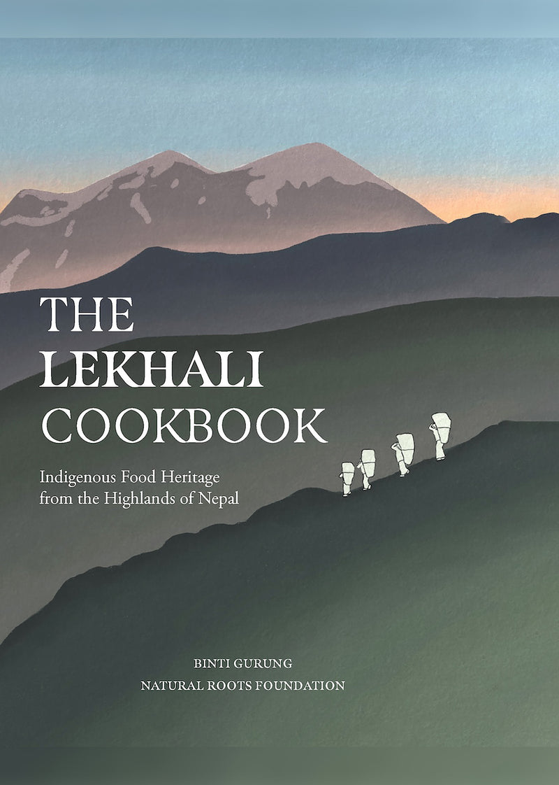 The Lekhali Cookbook : Indigenous Food Heritage from the Highlands of Nepal