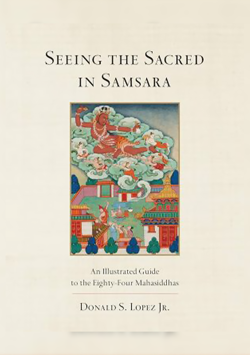 Seeing The Sacred in Samsara : An Illustrated Guide To The Eighty-four Mahasiddhas