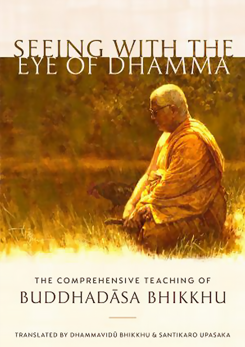 Seeing With The Eye Of Dhamma : The Comprehensive Teaching Of Buddhadasa Bhikkhu
