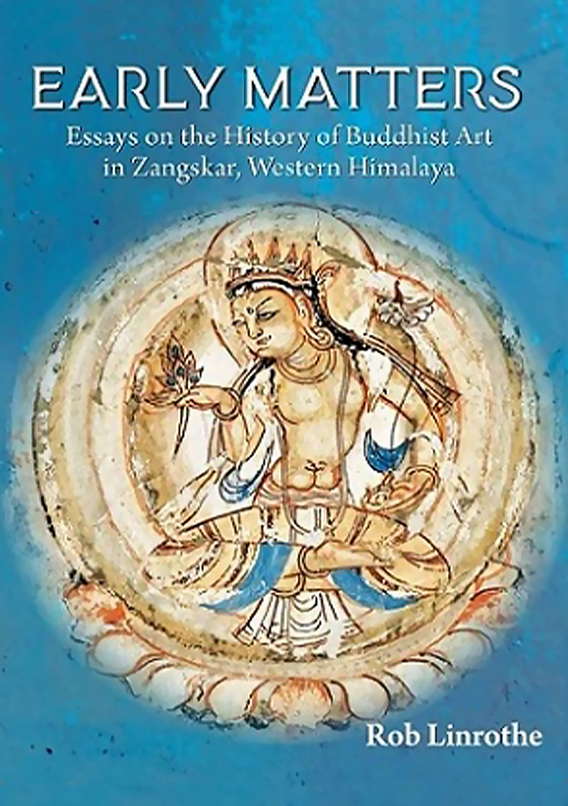 Early Matters : Essays on the History of Buddhist Art in Zangskar, Western Himalaya