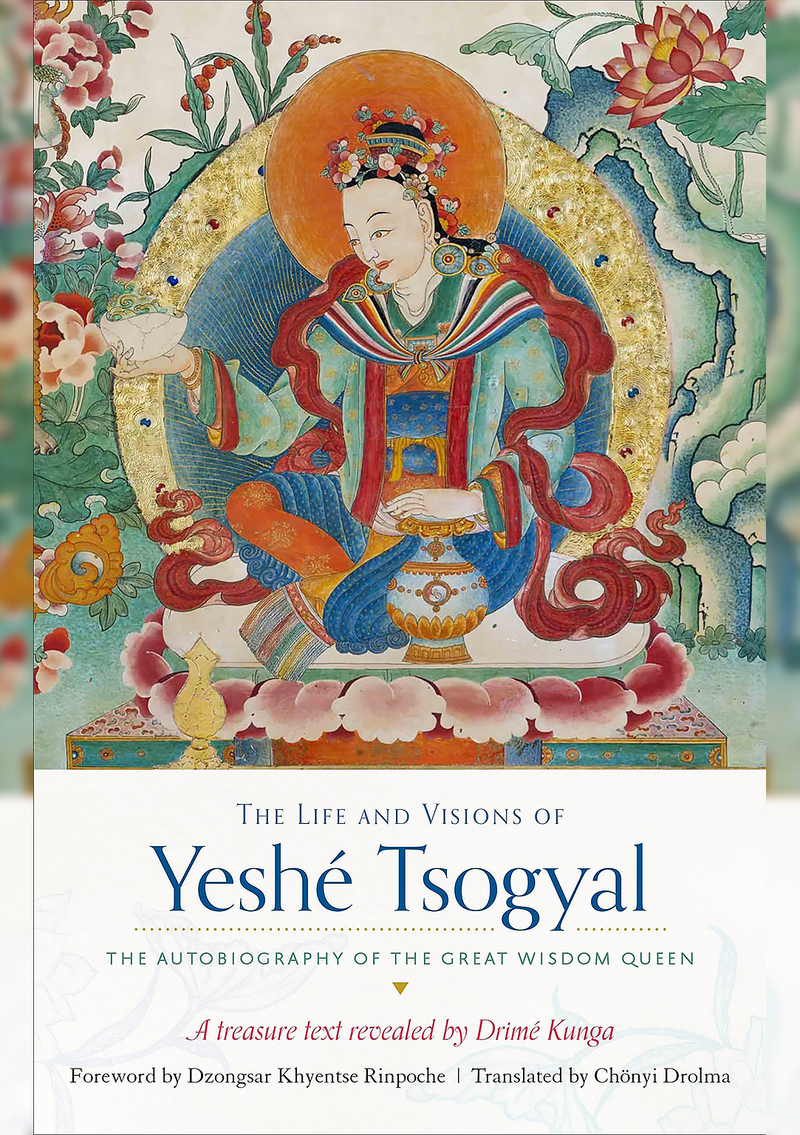 The Life and Visions of Yeshe Tsogyal : The Autobiography of the Great Wisdom Queen