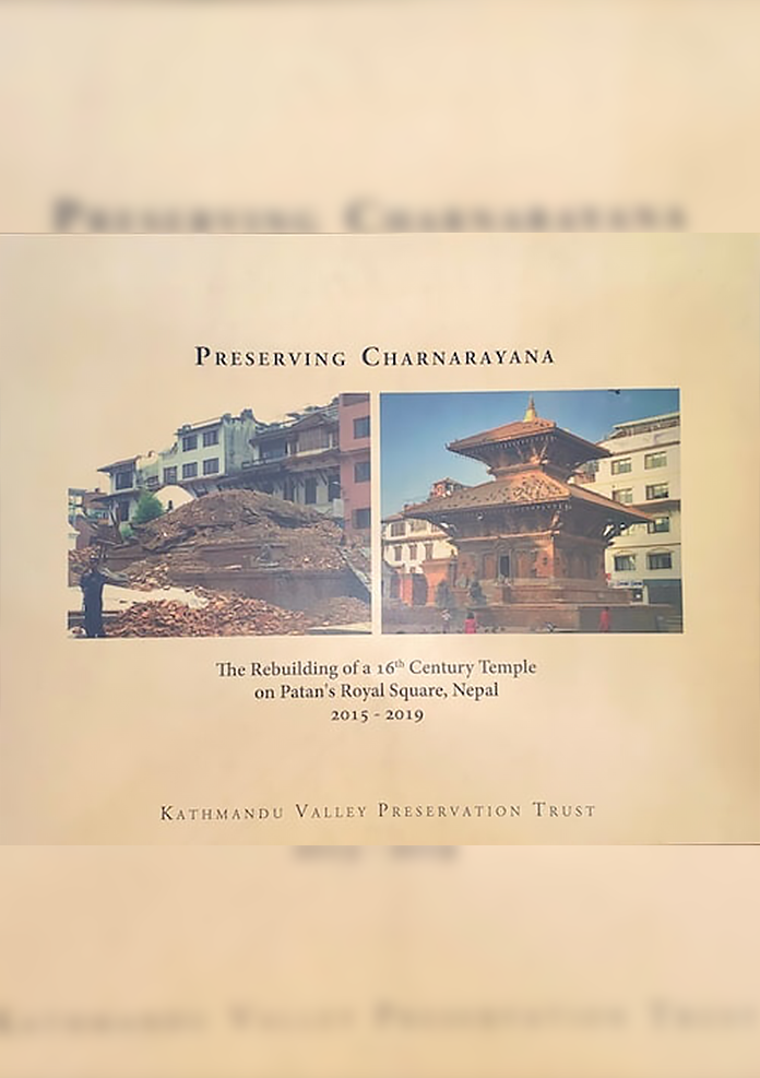 Preserving Charnarayana : The Rebuilding of a 16th Century Temple on Patan’s Royal Square, Nepal 2015-2019