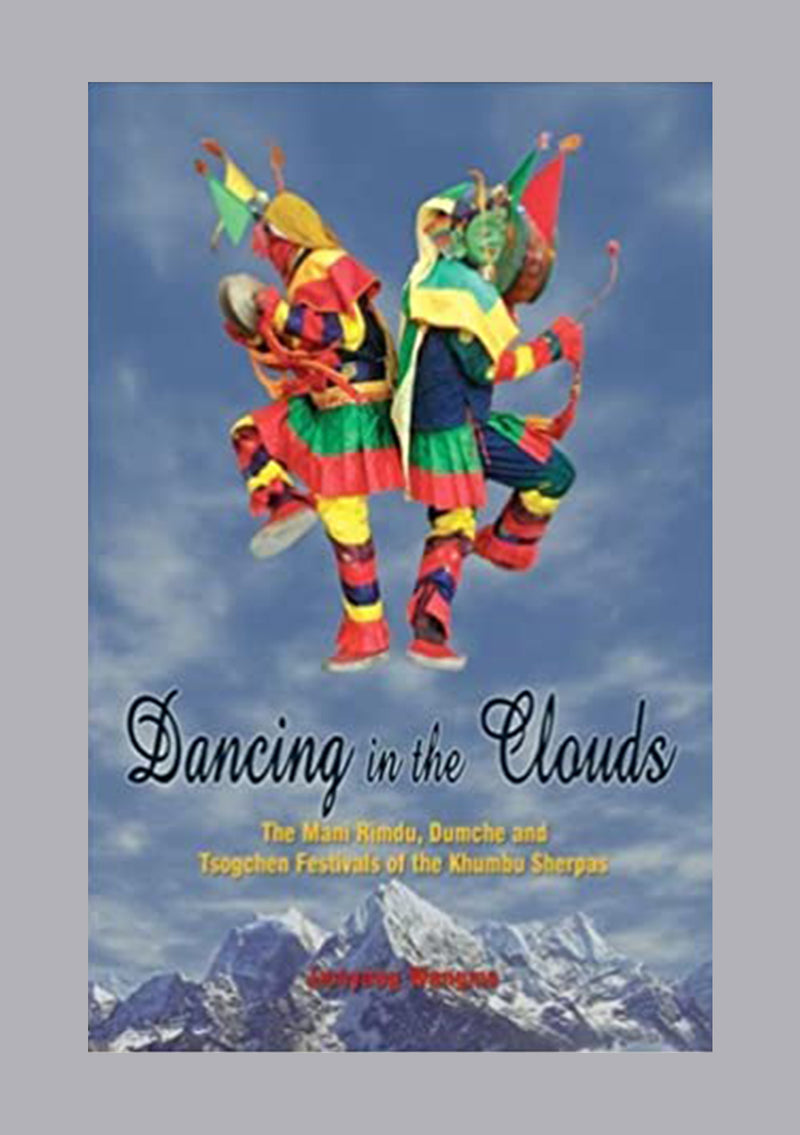 Dancing in the Clouds The Mani Rimdu, Dumche and Tsogchen Festivals of the Khumbu Sherpas