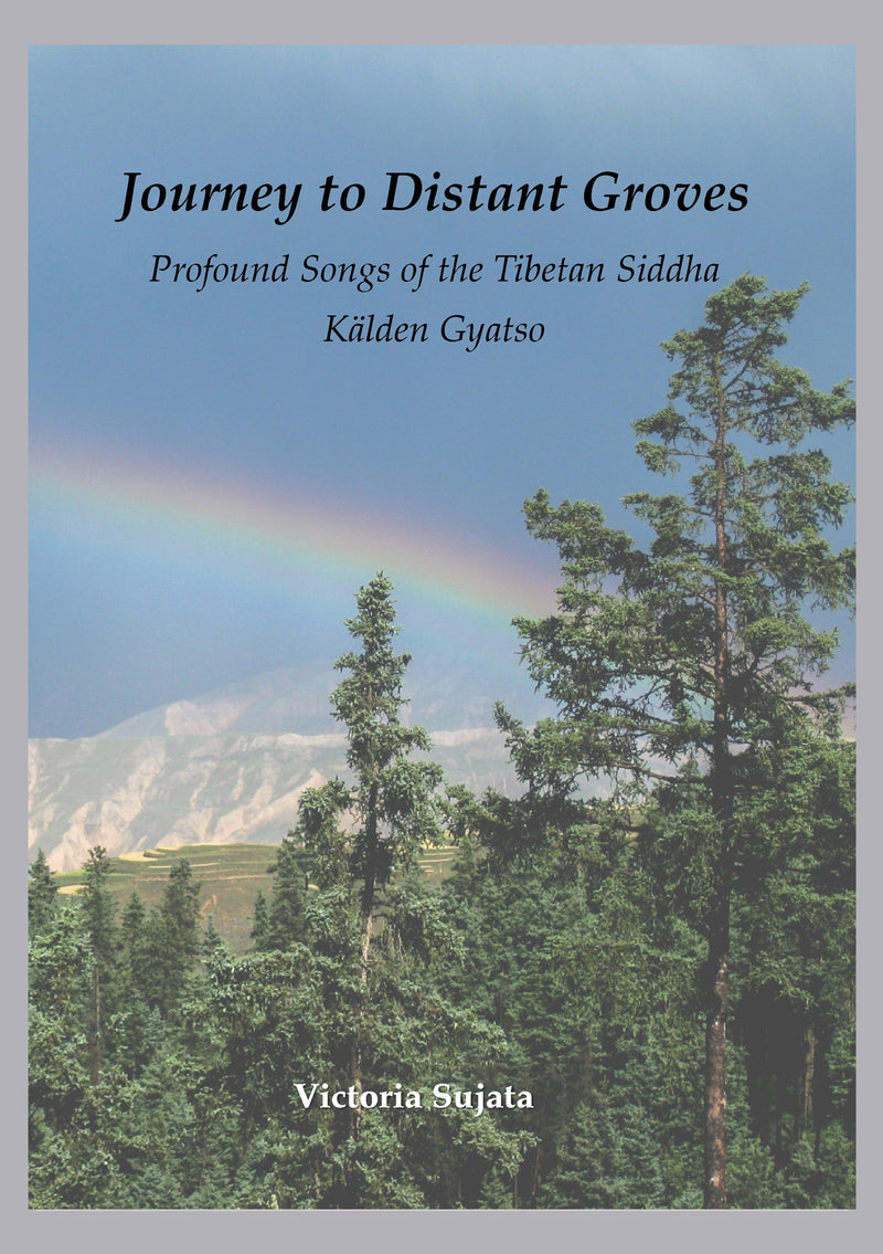 Journey to Distant Groves Profound Songs of the Tibetan Siddha Kalden Gyatso