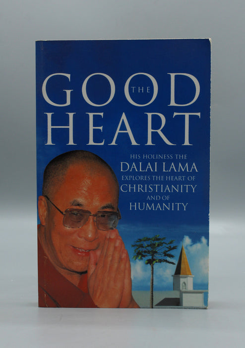 The Good Heart: His Holiness The Dalai Lama Explores The Heart of Christianity and of Humanity