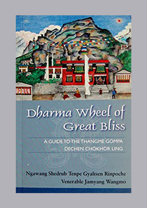 Dharma Wheel of Great Bliss A Guide to the Thangme Gompa Dechen Chokhror Ling